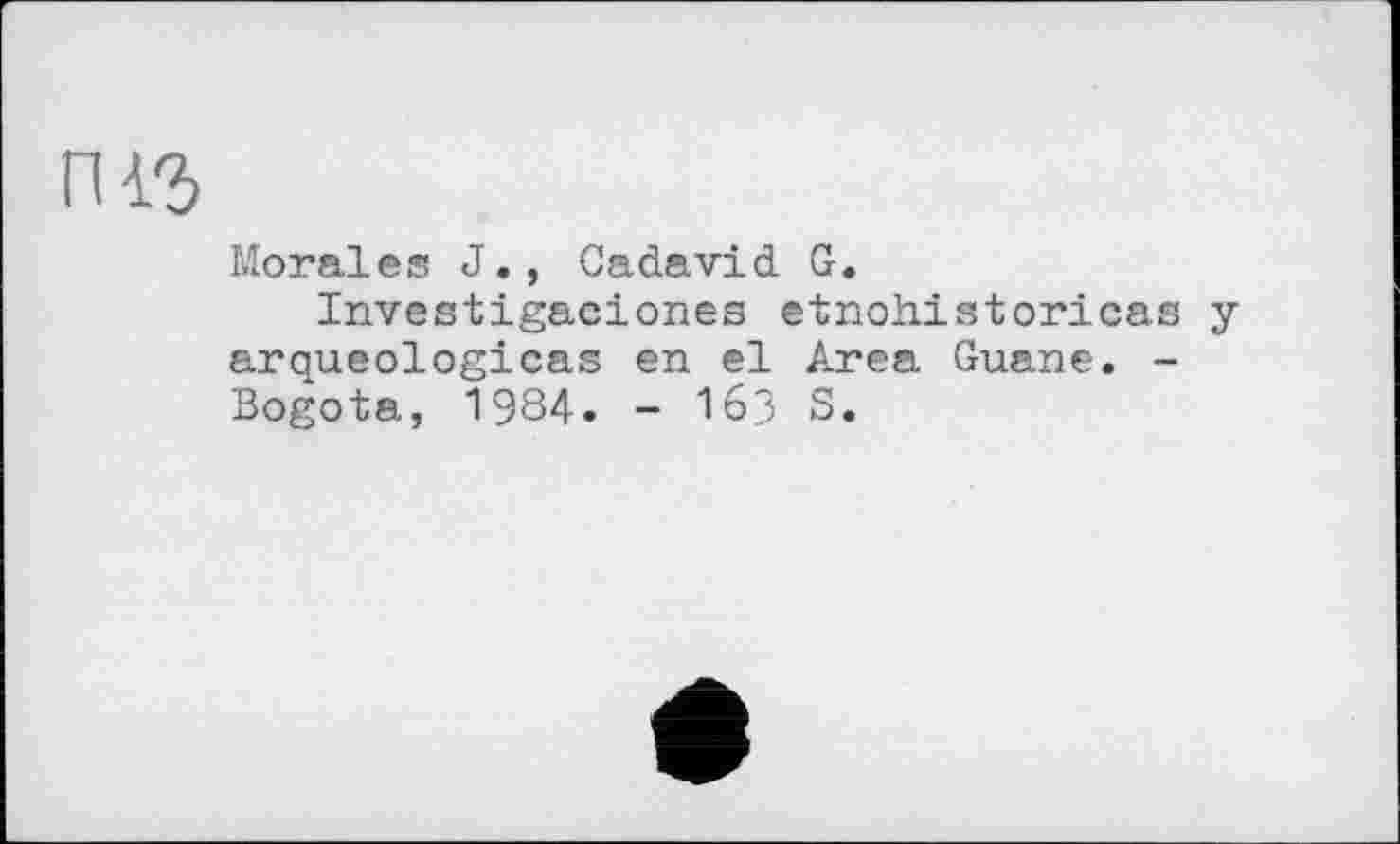 ﻿Morales J., Gadavid G.
Investigaciones etnohistoricas у arqueologicas en el Area Guane. -Bogota, 1984. - 163 S.